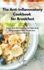 Image for The Anti-Inflammatory Cookbook for Breakfast : Wake up in the Morning and Fight Body Inflammation With Simple and Delicious Recipes