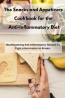 Image for The Snacks and Appetizers Cookbook for the Anti-Inflammatory Diet : Mouthwatering Anti-Inflammatory Recipes To Fight Inflammation on Breaks