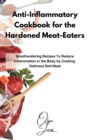 Image for Anti-Inflammatory Cookbook for the Hardened Meat-Eaters : Mouthwatering Recipes To Reduce Inflammation in the Body by Cooking Delicious Red Meat