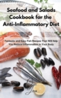 Image for Seafood and Salads Cookbook for the Anti-Inflammatory Diet : Fantastic and Easy Fish Recipes That Will Help You Reduce Inflammation in Your Body