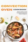 Image for Convection Oven Cookbook : Delicious and Easy-to-Cook Countertop Convection Oven Recipes for Beginners