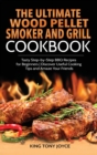 Image for The Ultimate Wood Pellet Grill and Smoker Cookbook : Tasty Step-by-Step BBQ Recipes for Beginner Discover Useful Cooking Tips and Amaze Your Friends