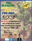 Image for The Alkaline Healthy Diet for Men : 100+ Recipes to Understand pH, Eat Well, and Reclaim Your Health! Plant-Based Recipes Are Included! Boost your Weight-Loss!!