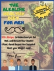 Image for The Alkaline Healthy Diet for Men : 100+ Recipes to Understand pH, Eat Well, and Reclaim Your Health! Plant-Based Recipes Are Included! Boost your Weight-Loss!!