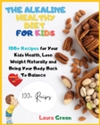 Image for The Alkaline Healthy Diet for Kids : 100+ Recipes for Your Health, To Lose Weight Naturally and Bring Your Body Back To Balance