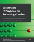 Image for Sustainable IT playbook for technology leaders  : design and implement sustainable IT practices and unlock sustainable business opportunities