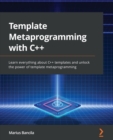 Image for Template Metaprogramming With C++: Unlock the Power of Template Metaprogramming to Write Robust and Efficient Programs