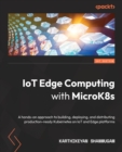 Image for IoT edge computing with MicroK8s  : a hands-on approach to building, deploying, and distributing production-ready kubernetes on IoT and Edge platforms