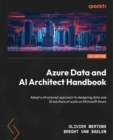 Image for Azure Data and AI Architect Handbook: Adopt a structured approach to designing data and AI solutions at scale on Microsoft Azure