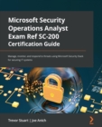 Image for Microsoft security operations analyst exam ref SC-200 certification guide  : manage, monitor, and respond to threats using Microsoft Security Stack for securing IT systems