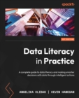 Image for Data Literacy in Practice: A Complete Guide to Data Literacy and Making Smarter Decisions With Data Through Intelligent Actions