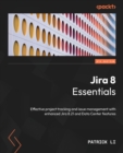 Image for Jira 8 essentials  : a practical Jira 8 guide for effective project tracking and issue management that explores the enhanced Jira features