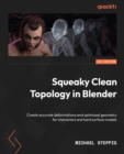 Image for Squeaky Clean Topology in Blender: Create Accurate Deformations and Optimized Geometry for Characters and Hard Surface Models