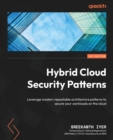 Image for Hybrid cloud security patterns  : leverage modern repeatable architecture patterns to secure your workloads on the cloud