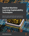 Image for Applied machine learning explainability techniques: best practices for making ML algorithms interpretable in the real-world applications using LIME, SHAP and others