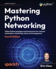 Image for Mastering Python networking  : utilize Python and frameworks for network automation, monitoring, cloud, and management