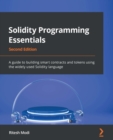 Image for Solidity programming essentials: a guide to build smart contracts by using this statically-typed curly-braces programming language