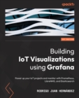 Image for Building IoT visualizations using Grafana  : power up your IoT projects with Grafana