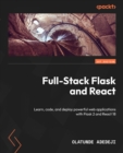 Image for Full-stack Flask and React: learn, code and deploy powerful web applications with Flask 2 and React 18