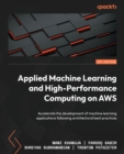 Image for Applied machine learning and high performance computing on AWS  : accelerate development of machine learning applications following architectural best practices