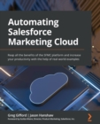 Image for Automating Salesforce Marketing Cloud  : reap all the benefits of the SFMC platform and increase your productivity with the help of real-world examples