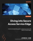 Image for Diving into secure access service edge: a technical leadership guide to achieving success with SASE at market speed