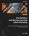 Image for The statistics and machine learning with R workshop: the essential guide on efficient and effective modeling for data scientists