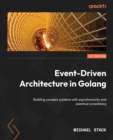 Image for Event-driven architecture in Golang  : building complex systems with asynchronicity and eventual consistency