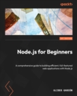 Image for Node.js for Beginners : A comprehensive guide to building efficient, full-featured web applications with Node.js