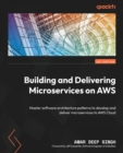 Image for Delivering microservices with AWS  : master software architecture patterns to develop and deliver microservices to AWS cloud