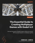Image for The essential guide to creating multiplayer games with Godot 4.0: harness the power of Godot engine&#39;s GDScript network API to connect players in multiplayer games