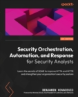 Image for Security orchestration, automation and response for security analysts: learn the secrets of SOAR to improve MTTA and MTTR and strengthen your security posture