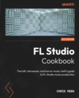 Image for FL Studio Cookbook: The lofi, retrowave, and horror music chef&#39;s guide to FL Studio music production