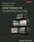 Image for Realistic Asset Creation With Adobe Substance 3D: Create Materials, Textures, Filters, and 3D Models Using Substance 3D - Painter, Designer &amp; Stager