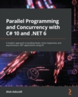 Image for Parallel Programming and Concurrency With C#10 and .NET6: A Modern Approach to Building Faster, Responsive, and Asynchronous .NET Applications Using C#