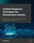 Image for Incident response techniques for ransomware attacks  : understand modern ransomware attacks and build an incident response strategy to work through them
