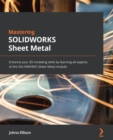 Image for Mastering SOLIDWORKS Sheet Metal: Enhance your 3D modeling skills by learning all aspects of the SOLIDWORKS Sheet Metal module