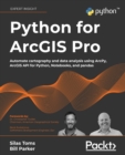 Image for Python for ArcGIS Pro  : automate cartography and data analysis using ArcGIS Python modules, Jupyter Notebooks, and Pandas
