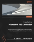 Image for Mastering Microsoft 365 defender  : implement Microsoft Defender for endpoint, Intune, cloud apps, and Office 365 and respond to threats