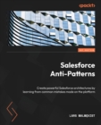 Image for Salesforce anti patterns  : learn how to create great Salesforce architectures from the common mistakes people make on the platform