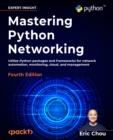 Image for Mastering Python Networking: Utilize Python and Frameworks for Network Automation, Monitoring, Cloud, and Management