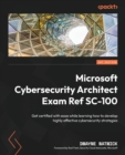 Image for Microsoft cybersecurity architect exam ref SC-100  : get certified with ease while learning how to develop highly effective cybersecurity strategies