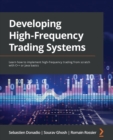 Image for Developing high frequency trading systems  : learn how to implement high-frequency trading from scratch with C++ or Java basics
