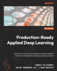 Image for Production-ready applied deep learning  : learn how to construct and deploy complex models in PyTorch and TensorFflow deep-learning frameworks