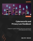 Image for Cybersecurity and privacy law handbook: a beginner&#39;s guide to dealing with privacy and security while keeping hackers at bay