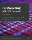 Image for Customizing ASP.NET Core 6.0: Learn to Turn the Right Screws to Optimize Your ASP.NET Core Applications With the Latest Features