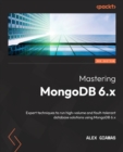 Image for Mastering MongoDB 6.x  : expert techniques to run high-volume and fault-tolerant database solutions using MongoDB 6.x
