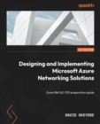Image for Designing and Implementing Microsoft Azure Networking Solutions: Exam Ref AZ-700 Preparation Guide