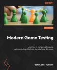 Image for Modern game testing  : learn how to test games professionally, optimise testing effort and skyrocket your QA career