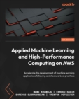 Image for Applied machine learning and high performance computing on AWS: accelerate development of machine learning applications following architectural best practices